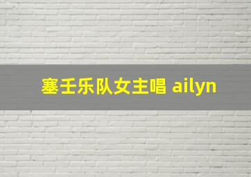 塞壬乐队女主唱 ailyn